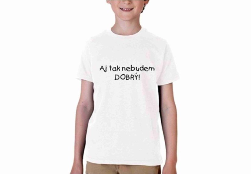 Vtipné tričko - Aj tak nebudem dobrý